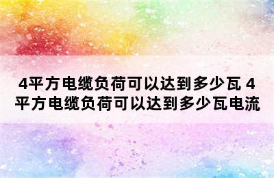 4平方电缆负荷可以达到多少瓦 4平方电缆负荷可以达到多少瓦电流